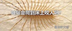蚰蜒会爬到床上咬人吗? 蚰蜒分布在全国大多数地方