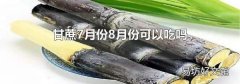 甘蔗7月份8月份可以吃嗎