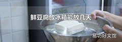 鲜豆腐放冰箱能放几天