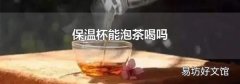 保温杯能泡茶喝吗