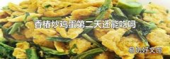 香椿炒雞蛋第二天還能吃嗎