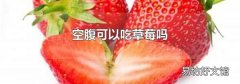 空腹可以吃草莓吗