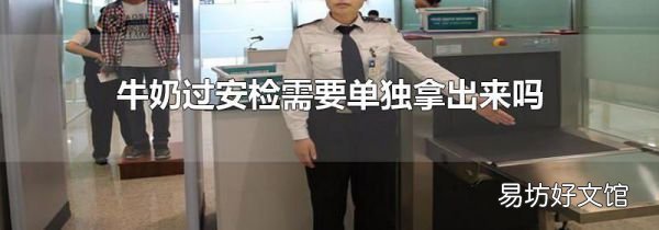 牛奶过安检需要单独拿出来吗