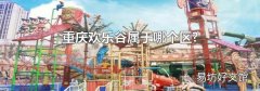 重庆欢乐谷属于哪个区?