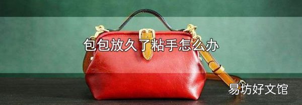 包包放久了粘手怎么办