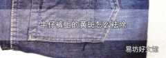 牛仔褲上的黃斑怎么祛除