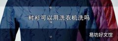 衬衫可以用洗衣机洗吗