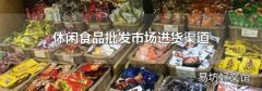 休闲食品批发市场进货渠道