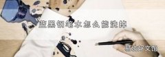 藍黑鋼筆水怎么能洗掉
