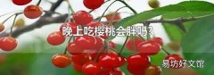 晚上吃樱桃会胖吗?