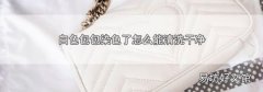 白色包包染色了怎么能清洗干凈