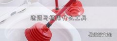 疏通马桶用什么工具
