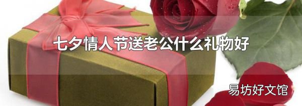 七夕情人節(jié)送老公什么禮物好