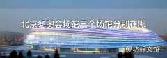 北京冬奥会场馆三个场馆分别在哪
