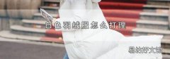 白色羽绒服怎么打理