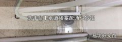 洗手台下水道堵塞疏通小妙招