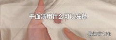 干血漬用什么可以洗掉
