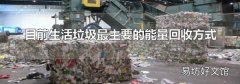 目前生活垃圾最主要的能量回收方式