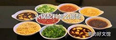 火锅配料怎么搭配