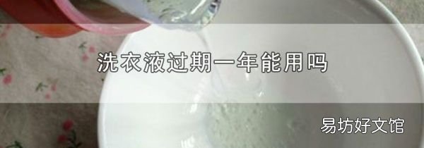 洗衣液过期一年能用吗