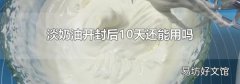 淡奶油开封后10天还能用吗