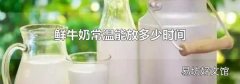 鲜牛奶常温能放多少时间