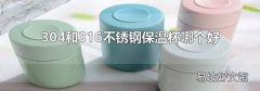 304和316不锈钢保温杯哪个好