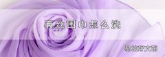 真絲圍巾怎么洗