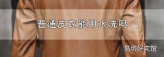 普通皮衣能用水洗嗎