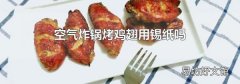 空氣炸鍋烤雞翅用錫紙嗎