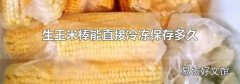 生玉米棒能直接冷凍保存多久