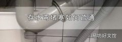 存水弯堵塞如何疏通