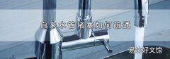自來水管堵塞如何疏通