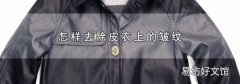 怎样去除皮衣上的皱纹