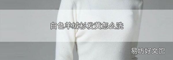 白色羊绒衫发黄怎么洗