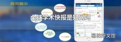 全球学术快报是知网吗