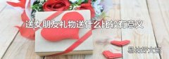 送女朋友礼物送什么比较有意义
