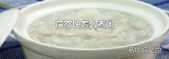 茯苓块怎么煮粥