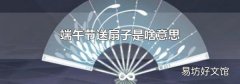 端午节送扇子是啥意思