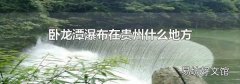 卧龙潭瀑布在贵州什么地方