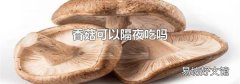 香菇可以隔夜吃嗎