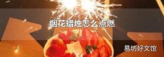 烟花蜡烛怎么点燃