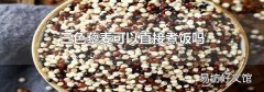 三色藜麦可以直接煮饭吗