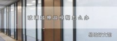 玻璃越擦越模糊怎么办