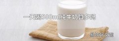 一天喝500ml纯牛奶算多吗