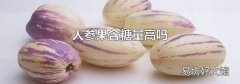 人参果含糖量高吗