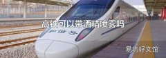 高铁可以带酒精喷雾吗