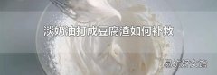 淡奶油打成豆腐渣如何补救
