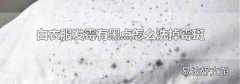 白衣服发霉有黑点怎么洗掉霉斑