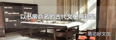 以书房命名的古代文化典籍是